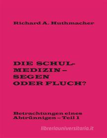 Ebook Die Schulmedizin - Segen oder Fluch? di Richard A. Huthmacher edito da Books on Demand