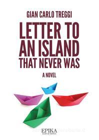 Ebook Letter to an Island that Never Was di Gian Carlo Treggi edito da EpiKa Edizioni