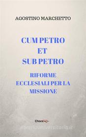 Ebook Cum Petro et sub Petro. Riforme ecclesiali per la missione di Agostino Marchetto edito da Chorabooks