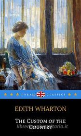 Ebook The Custom of the Country (Dream Classics) di Edith Wharton, Dream Classics edito da Adrien Devret