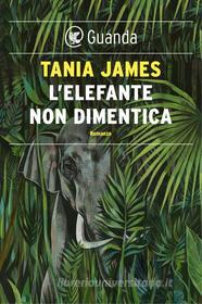 Ebook L'elefante non dimentica di Tania James edito da Guanda