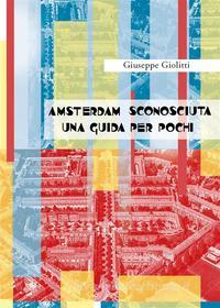 Ebook Amsterdam sconosciuta. Una guida per pochi di Giuseppe Giolitti edito da Youcanprint