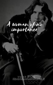 Ebook A Woman of No Importance di Oscar Wilde edito da Leverton Classics