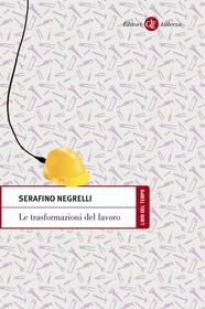 Ebook Le trasformazioni del lavoro di Serafino Negrelli edito da Editori Laterza