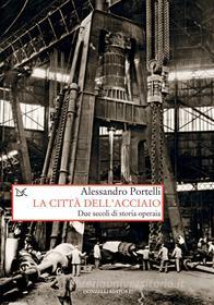 Ebook La città dell'acciaio di Alessandro Portelli edito da Donzelli Editore