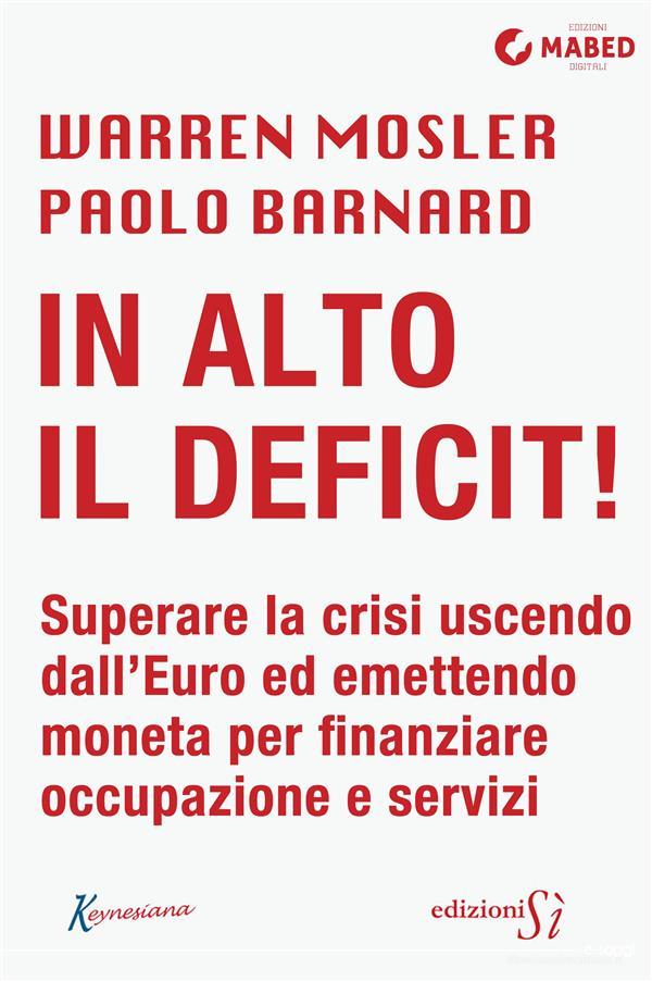 Ebook In alto il deficit! di Warren Mosler, Paolo Barnard edito da MABED - Edizioni Sì