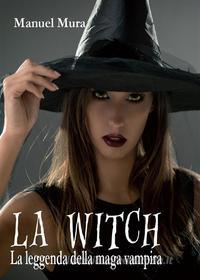 Ebook La Witch - La leggenda della maga vampira di Manuel Mura edito da Youcanprint