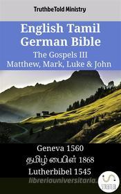 Ebook English Tamil German Bible - The Gospels III - Matthew, Mark, Luke & John di Truthbetold Ministry edito da TruthBeTold Ministry