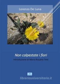 Ebook Non calpestate i fiori di Lorenzo De Luna edito da Youcanprint