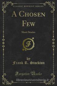 Ebook A Chosen Few di Frank R. Stockton edito da Forgotten Books