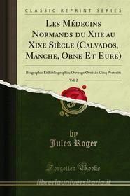 Ebook Les Médecins Normands du Xiie au Xixe Siècle (Calvados, Manche, Orne Et Eure) di Jules Roger edito da Forgotten Books