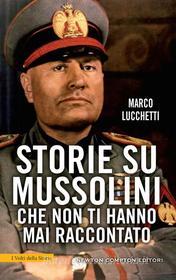 Ebook Storie su Mussolini che non ti hanno mai raccontato di Marco Lucchetti edito da Newton Compton Editori