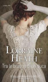 Ebook Tra le braccia di un duca di Lorraine Heath edito da HarperCollins Italia