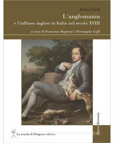 Ebook L’anglomania e l’influsso inglese in Italia nel secolo XVIII di Arturo Graf edito da La scuola di Pitagora