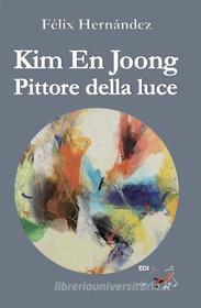 Ebook Kim En Joong Pittore della luce di Felix Hernandez edito da Editrice Domenicana Italiana