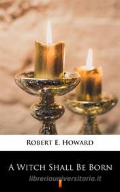 Ebook A Witch Shall Be Born di Robert E. Howard edito da Ktoczyta.pl