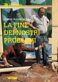 Ebook La fine dei nostri problemi di Gianni Agostinelli edito da Zibaldoni e altre meraviglie