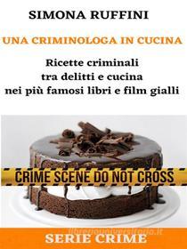 Ebook Una Criminologa in Cucina di Simona Ruffini edito da Simona Ruffini