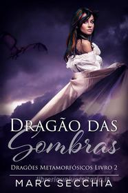 Ebook Dragão Das Sombras - Dragões Metamorfósicos Livro 2 di Marc Secchia edito da Marc Secchia
