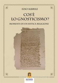 Ebook Cos'é lo Gnosticismo? di Ezio Albrile edito da Harmakis Edizioni