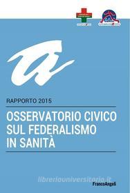 Ebook Osservatorio civico sul federalismo in sanità. Rapporto 2015 di Cittadinanzattiva edito da Franco Angeli Edizioni