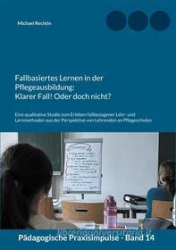 Ebook Fallbasiertes Lernen in der Pflegeausbildung: Klarer Fall! Oder doch nicht? di Michael Rechtin edito da Books on Demand