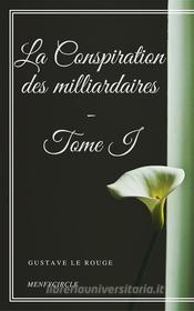 Libro Ebook La Conspiration des milliardaires - Tome I di Gustave Le Rouge di Gustave Le Rouge