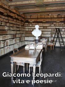 Ebook Giacomo Leopardi: vita e poesie di Giacomo Leopardi edito da furlo