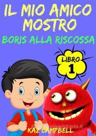 Ebook Il Mio Amico Mostro - Libro 1 - Boris Alla Riscossa di Kaz Campbell edito da Babelcube Inc.