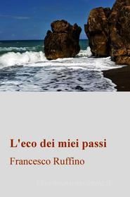 Ebook L'eco dei miei passi di Francesco Ruffino edito da ilmiolibro self publishing