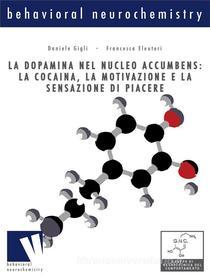 Ebook La dopamina nel nucleo accumbens: la cocaina, la motivazione e la sensazione di piacere di Francesca Eleuteri, D. Gigli edito da Volume Edizioni