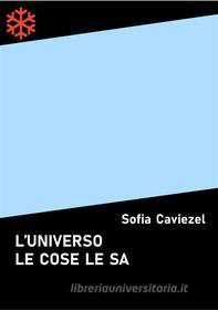 Ebook L'universo le cose le sa di Sofia Caviezel edito da Edizioni Leucotea