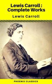 Ebook Lewis Carroll : The Complete Works (Illustrated) (Phoenix Classics) di Lewis Carroll, Phoenix Classics edito da Lewis Carroll