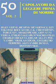 Ebook 50 Capolavori da leggere prima di morire di Grazia Deledda, Antonio Fogazzaro, Giuseppe Gioachino Belli, Giovanni Pascoli, Nikolaj Gogol, Alfredo Panzini, Henryk Sienkiewicz, Michelangelo Buonarroti, Aristoteles, Luigi Capuana, Rainer Maria Rilke, Honorè De Balzac, Paolo Valera, Lorenzo Viani, Alessandro Dumas, Fe?dor Dostoevskij, Guglielmo Ferrero, Erasmo De Rotterdam, Luigi Pirandello, Emilio Salgari, Jules Verne, Ciro Kahn, Edgar Allan Poe, William Shakespeare, Giovanni Boccaccio, Maxim Gorky, Yambo (Enrico Novelli), Selma Ottilia Lovisa Lagerlöf, Angiolo Bronzino, Augusto De Angelis, Percy Bysshe Shelley, Giovanni Verga, Ludovico Ariosto, Lev Tolstoj, Gilbert Keith Chesterton, George Gordon Byron, Ivan Turgenev, Niccolò Machiavelli, G. K. Chesterton, Carlo Goldoni, Charles Dickens edito da Bauer Books