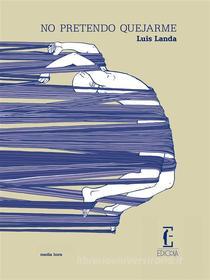 Ebook No pretendo quejarme di Luis Landa edito da Edicola Ediciones