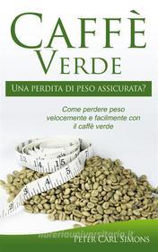 Ebook Caffè Verde - Una perdita di peso assicurata? di Peter Carl Simons edito da Books on Demand