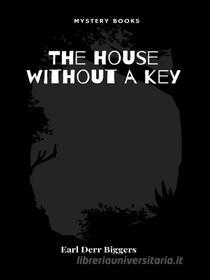 Ebook The house without a key di Earl Derr Biggers edito da Librorium Editions