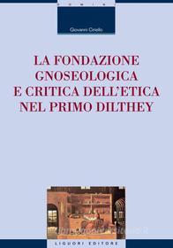 Ebook La fondazione gnoseologica e critica dell’etica nel primo Dilthey di Giovanni Ciriello edito da Liguori Editore