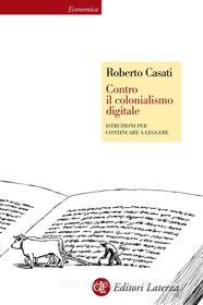Ebook Contro il colonialismo digitale di Roberto Casati edito da Editori Laterza