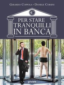 Ebook Per stare tranquilli in banca. L’educazione finanziaria raccontata da due insider di Gerardo Coppola, Daniele Corsini edito da goWare