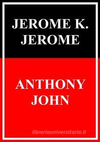 Ebook Anthony John di Jerome K. Jerome edito da Books on Demand