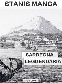 Ebook Sardegna leggendaria di Stanis Manca edito da Indibooks