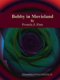 Ebook Bobby in Movieland di Francis J. Finn edito da Publisher s11838
