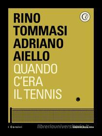 Ebook Quando c'era il tennis di Rino Tommasi, Adriano Aiello, Corriere della Sera edito da Corriere della Sera