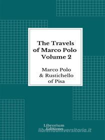 Ebook The Travels of Marco Polo — Volume 2 - Illustrated di Marco Polo, Rustichello of Pisa edito da Librorium Editions