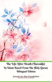 Ebook The Life After Death (Barzakh) In Islam Based from The Holy Quran Bilingual Edition di Jannah An-Nur Foundation edito da Jannah Firdaus Mediapro