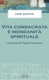 Ebook Vita consacrata e mondanità spirituale di Luigi Guccini edito da EDB - Edizioni Dehoniane Bologna