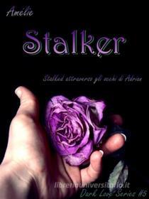 Ebook Stalker - Stalked attraverso gli occhi di Adrian di Amélie edito da Amélie
