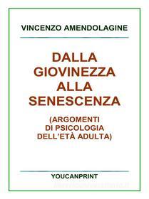 Ebook Dalla giovinezza alla senescenza di Vincenzo Amendolagine edito da Youcanprint Self-Publishing