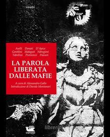 Ebook La parola liberata dalle mafie di Alessandro Gallo, Francesco Aselli, Beatrice Donati, Rita D’Apice, Marika Gentilini, Armanda Ndregjioni, Natasha Malaguti, Daniela Pistininzi, Valentina Passuti, India Tabellini. edito da Caracò Editore